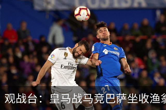 观战台：皇马战马竞巴萨坐收渔翁之利 阿森纳冲八连胜